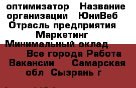 SEO-оптимизатор › Название организации ­ ЮниВеб › Отрасль предприятия ­ Маркетинг › Минимальный оклад ­ 20 000 - Все города Работа » Вакансии   . Самарская обл.,Сызрань г.